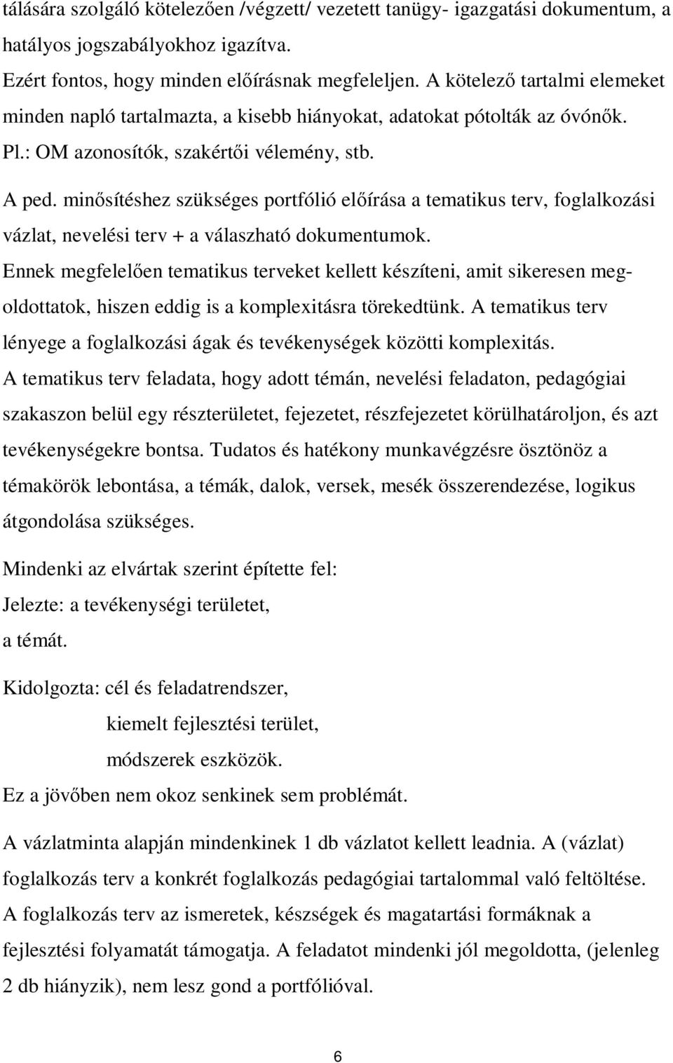 min sítéshez szükséges portfólió el írása a tematikus terv, foglalkozási vázlat, nevelési terv + a válaszható dokumentumok.
