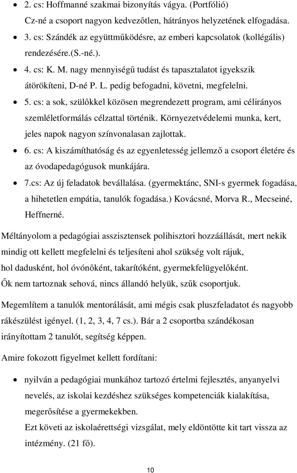 pedig befogadni, követni, megfelelni. 5. cs: a sok, szül kkel közösen megrendezett program, ami célirányos szemléletformálás célzattal történik.