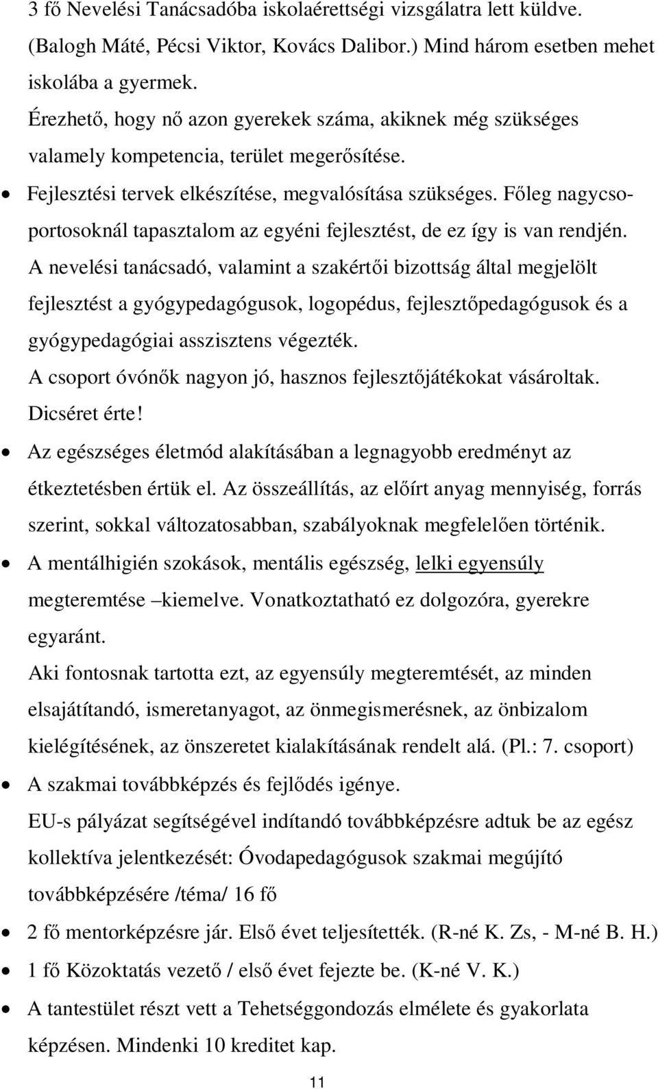 F leg nagycsoportosoknál tapasztalom az egyéni fejlesztést, de ez így is van rendjén.