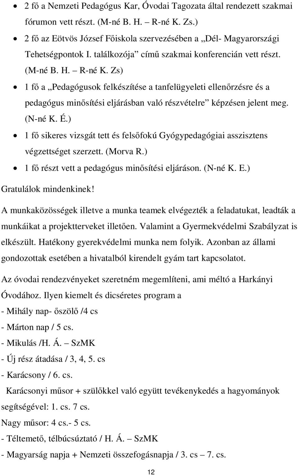 Zs) 1 f a Pedagógusok felkészítése a tanfelügyeleti ellen rzésre és a pedagógus min sítési eljárásban való részvételre képzésen jelent meg. (N-né K. É.