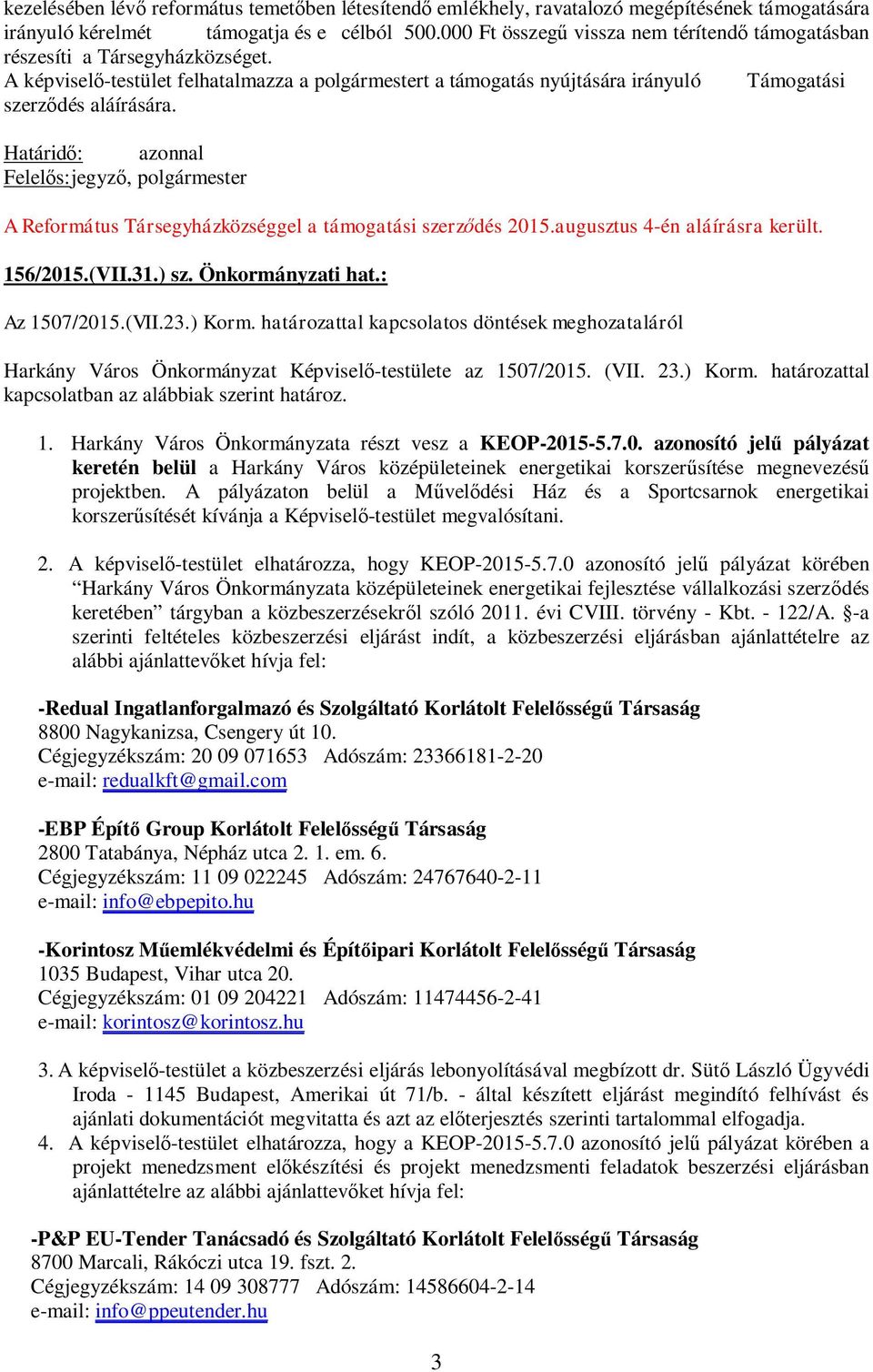 Határid : azonnal Felel s: jegyz, polgármester A Református Társegyházközséggel a támogatási szerz dés 2015.augusztus 4-én aláírásra került. 156/2015.(VII.31.) sz. Önkormányzati hat.: Az 1507/2015.