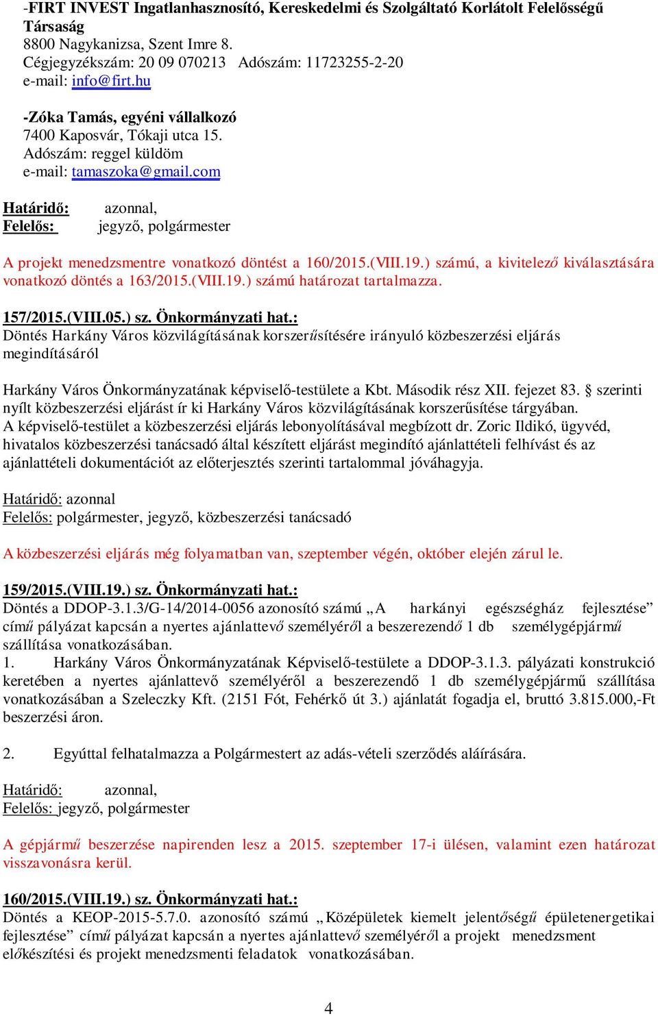com Határid : Felel s: azonnal, jegyz, polgármester A projekt menedzsmentre vonatkozó döntést a 160/2015.(VIII.19.) számú, a kivitelez kiválasztására vonatkozó döntés a 163/2015.(VIII.19.) számú határozat tartalmazza.