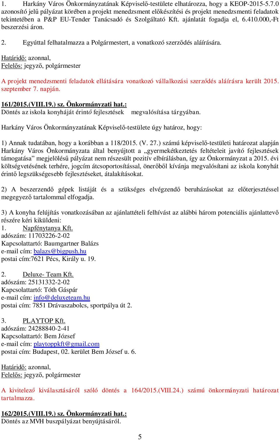 000,-Ft beszerzési áron. 2. Egyúttal felhatalmazza a Polgármestert, a vonatkozó szerz dés aláírására.