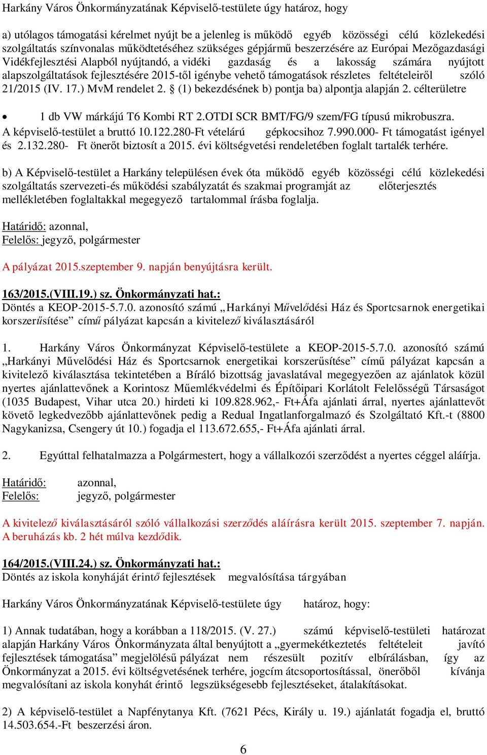 igénybe vehet támogatások részletes feltételeir l szóló 21/2015 (IV. 17.) MvM rendelet 2. (1) bekezdésének b) pontja ba) alpontja alapján 2. célterületre 1 db VW márkájú T6 Kombi RT 2.