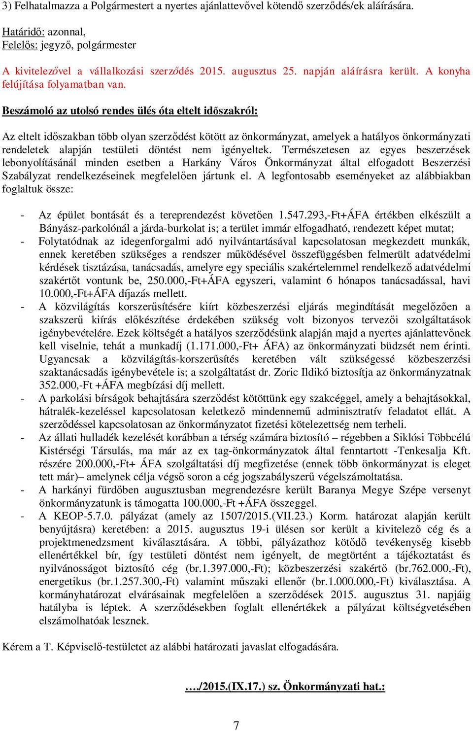 Beszámoló az utolsó rendes ülés óta eltelt id szakról: Az eltelt id szakban több olyan szerz dést kötött az önkormányzat, amelyek a hatályos önkormányzati rendeletek alapján testületi döntést nem