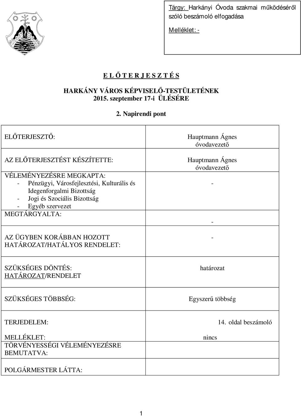 Bizottság - Egyéb szervezet MEGTÁRGYALTA: AZ ÜGYBEN KORÁBBAN HOZOTT HATÁROZAT/HATÁLYOS RENDELET: Hauptmann Ágnes óvodavezet Hauptmann Ágnes óvodavezet - - - SZÜKSÉGES DÖNTÉS: