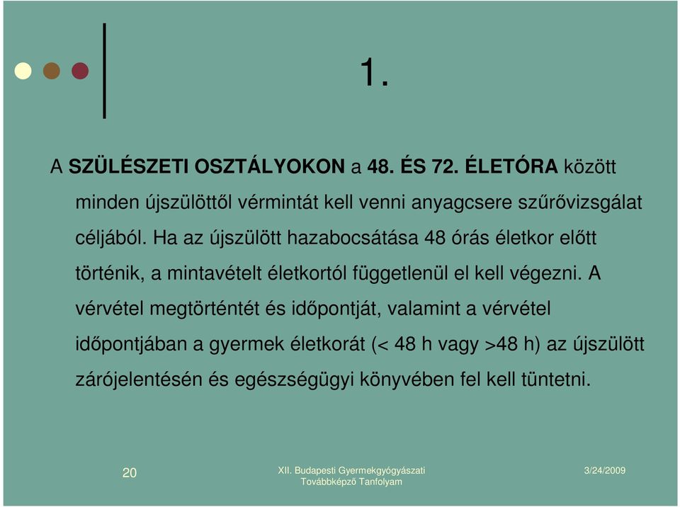 Ha az újszülött hazabocsátása 48 órás életkor elıtt történik, a mintavételt életkortól függetlenül el kell