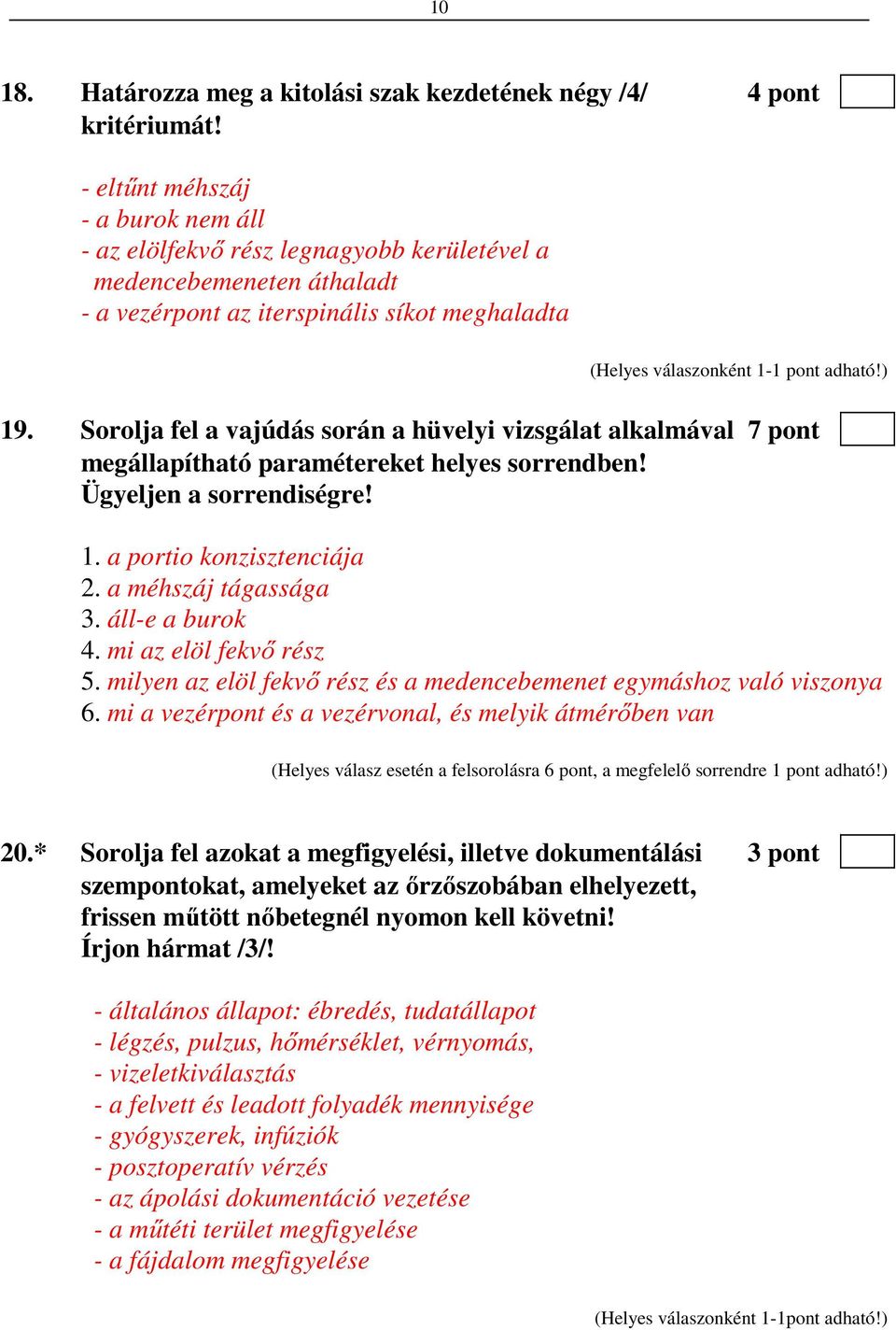 Sorolja fel a vajúdás során a hüvelyi vizsgálat alkalmával 7 pont megállapítható paramétereket helyes sorrendben! Ügyeljen a sorrendiségre! 1. a portio konzisztenciája 2. a méhszáj tágassága 3.