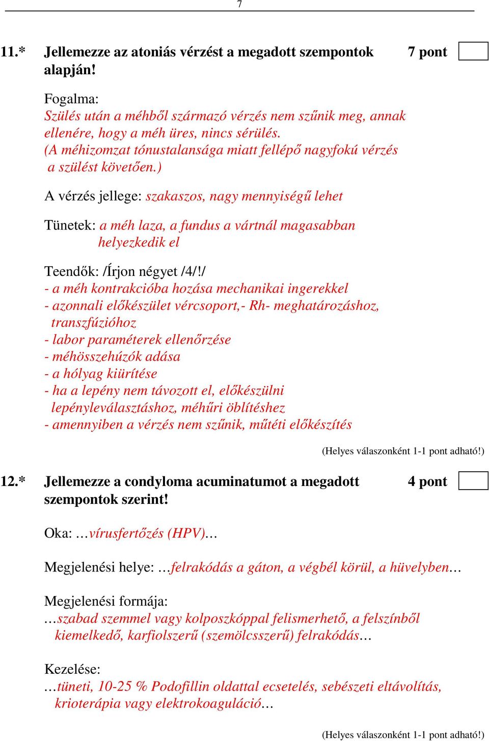 ) A vérzés jellege: szakaszos, nagy mennyiségű lehet Tünetek: a méh laza, a fundus a vártnál magasabban helyezkedik el Teendők: /Írjon négyet /4/!