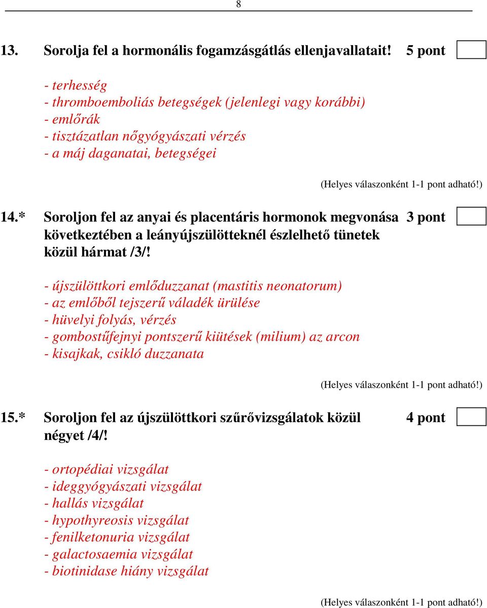 * Soroljon fel az anyai és placentáris hormonok megvonása 3 pont következtében a leányújszülötteknél észlelhető tünetek közül hármat /3/!