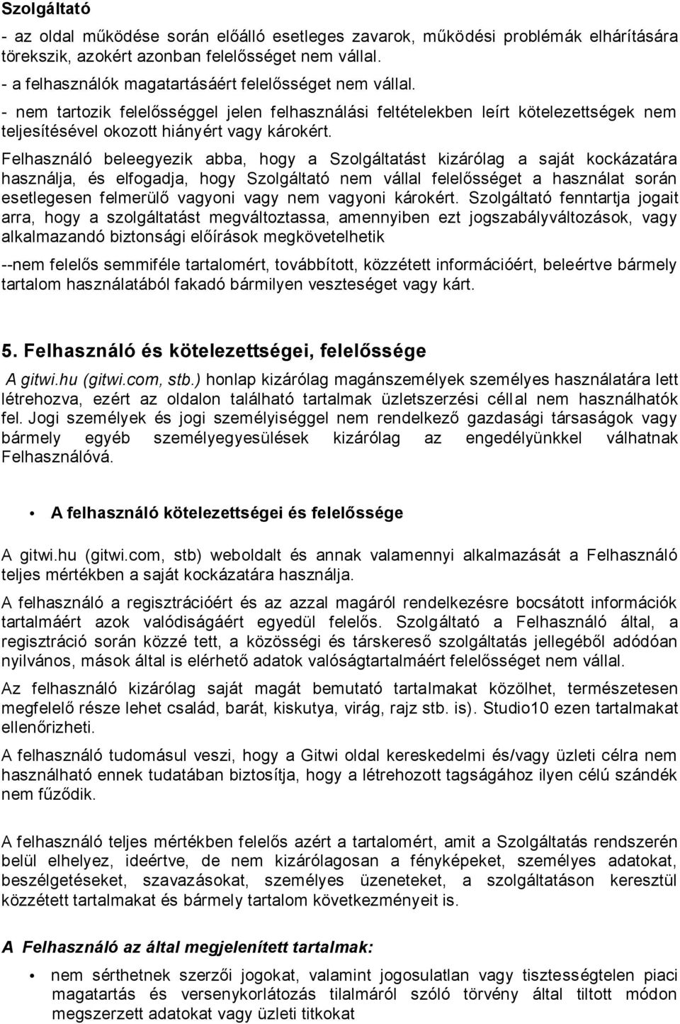 Felhasználó beleegyezik abba, hogy a Szolgáltatást kizárólag a saját kockázatára használja, és elfogadja, hogy Szolgáltató nem vállal felelősséget a használat során esetlegesen felmerülő vagyoni vagy