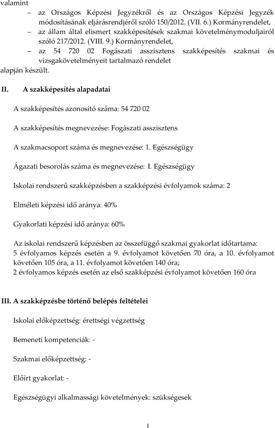 ) Kormányrendelet, az 54 720 02 Fogászati asszisztens szakképesítés szakmai és vizsgakövetelményeit tartalmazó rendelet alapján készült. II.