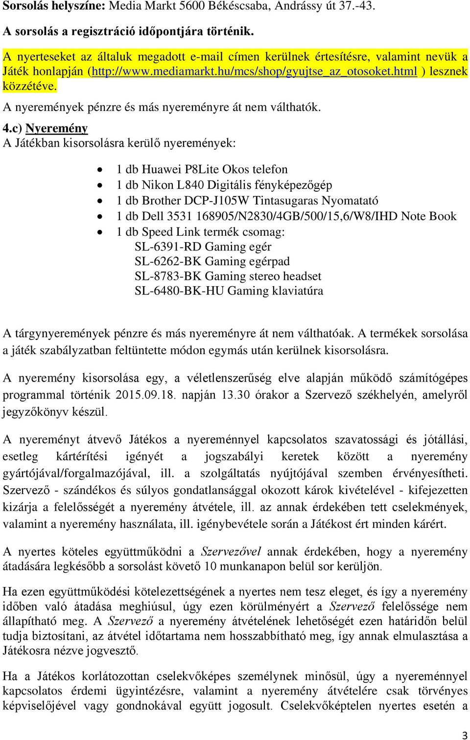 A nyeremények pénzre és más nyereményre át nem válthatók. 4.