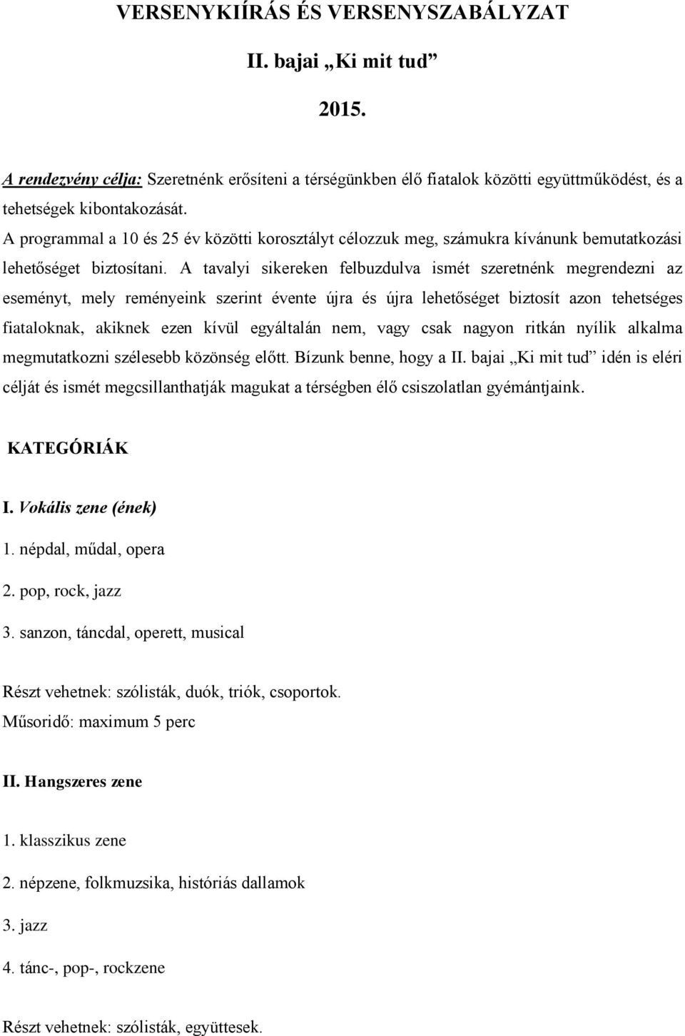 A tavalyi sikereken felbuzdulva ismét szeretnénk megrendezni az eseményt, mely reményeink szerint évente újra és újra lehetőséget biztosít azon tehetséges fiataloknak, akiknek ezen kívül egyáltalán