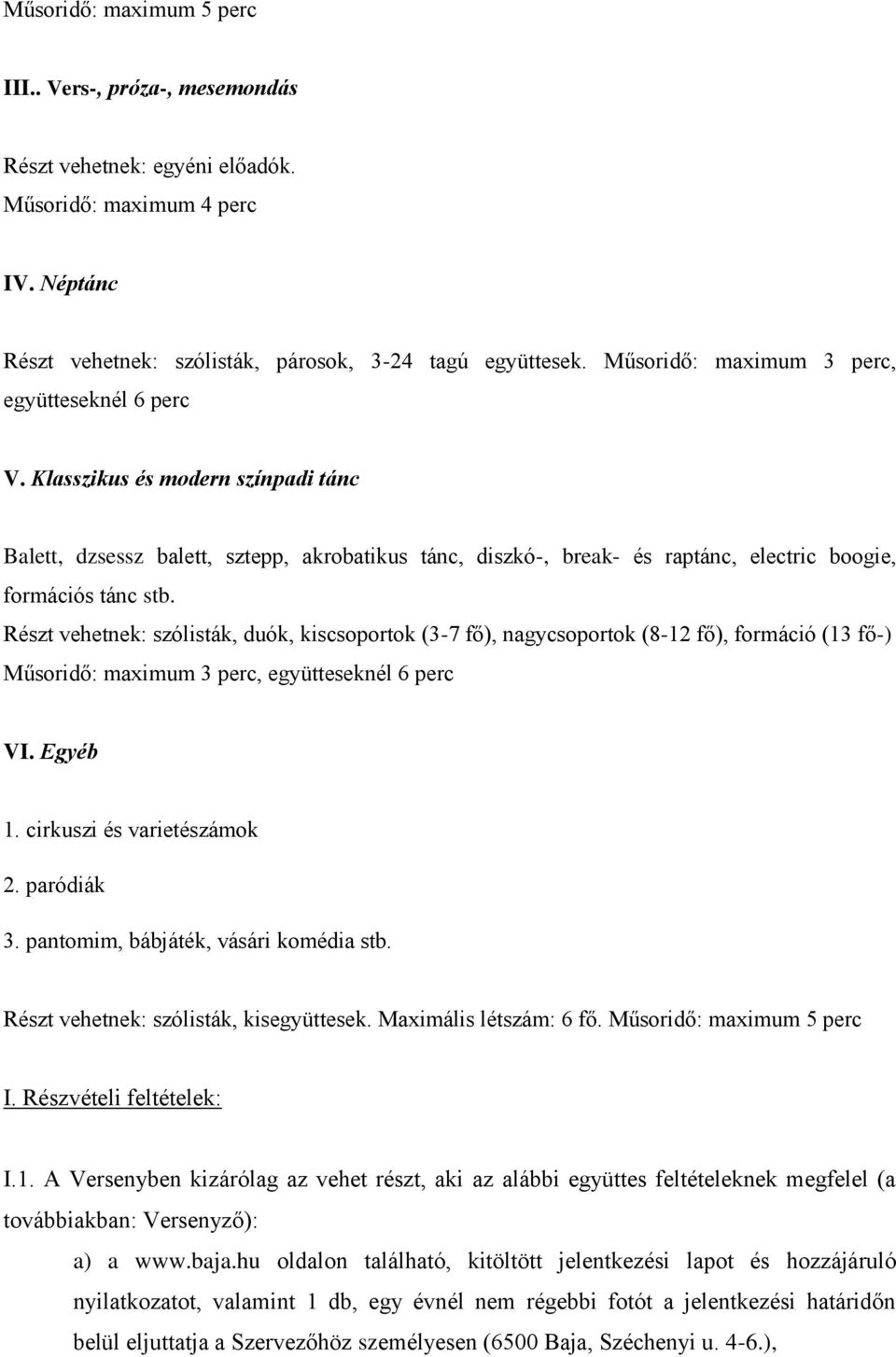 Részt vehetnek: szólisták, duók, kiscsoportok (3-7 fő), nagycsoportok (8-12 fő), formáció (13 fő-) Műsoridő: maximum 3 perc, együtteseknél 6 perc VI. Egyéb 1. cirkuszi és varietészámok 2. paródiák 3.