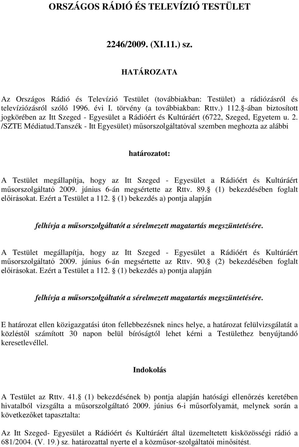 Tanszék - Itt Egyesület) műsorszolgáltatóval szemben meghozta az alábbi határozatot: A Testület megállapítja, hogy az Itt Szeged - Egyesület a Rádióért és Kultúráért műsorszolgáltató 2009.