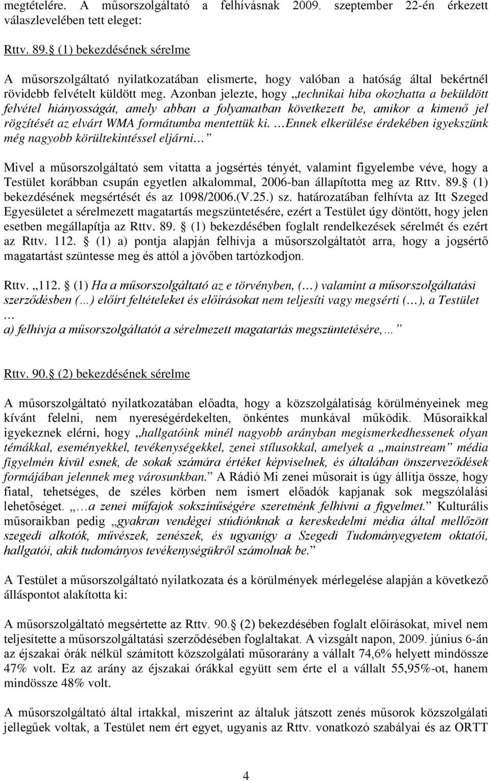 Azonban jelezte, hogy technikai hiba okozhatta a beküldött felvétel hiányosságát, amely abban a folyamatban következett be, amikor a kimenő jel rögzítését az elvárt WMA formátumba mentettük ki.