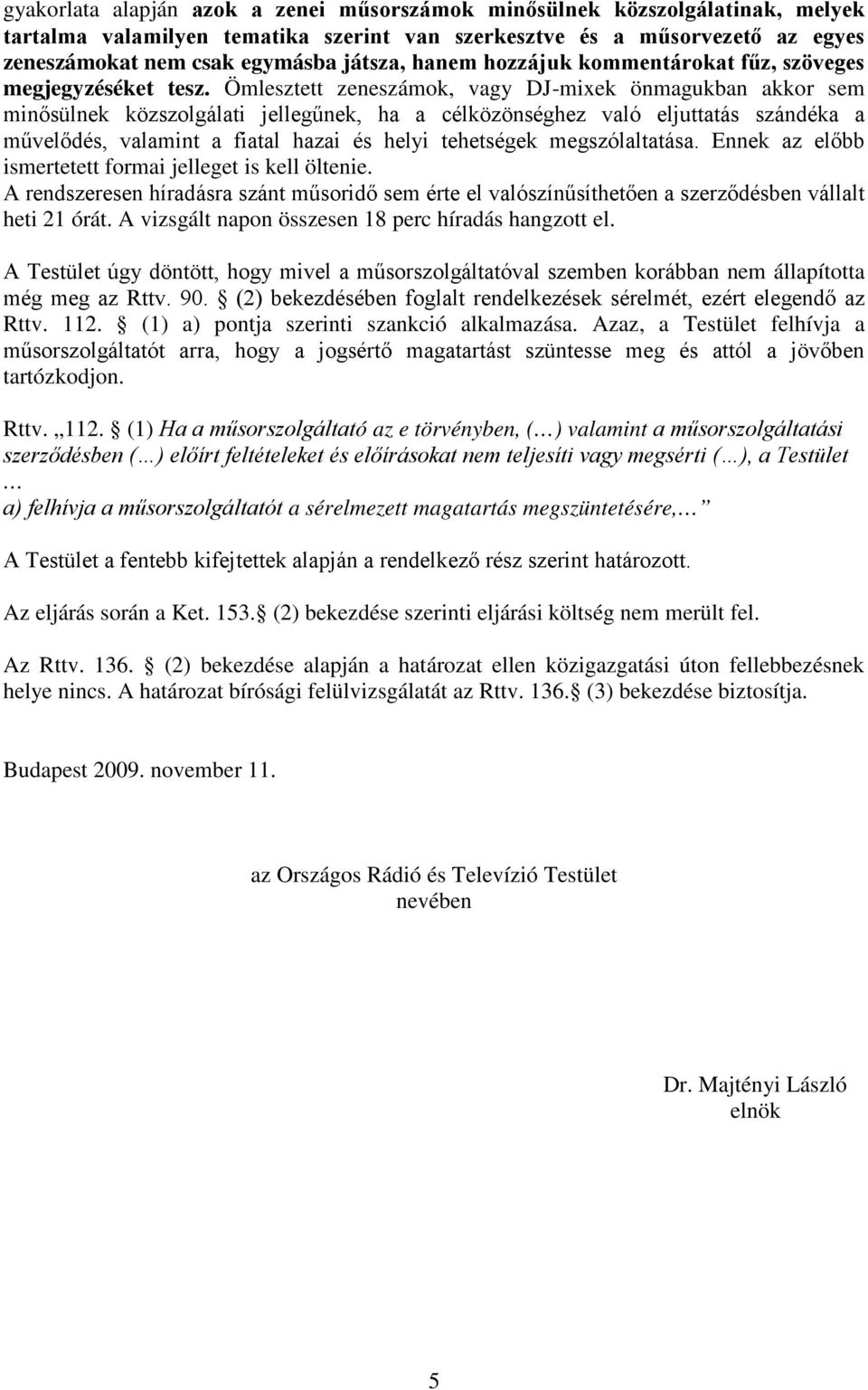 Ömlesztett zeneszámok, vagy DJ-mixek önmagukban akkor sem minősülnek közszolgálati jellegűnek, ha a célközönséghez való eljuttatás szándéka a művelődés, valamint a fiatal hazai és helyi tehetségek