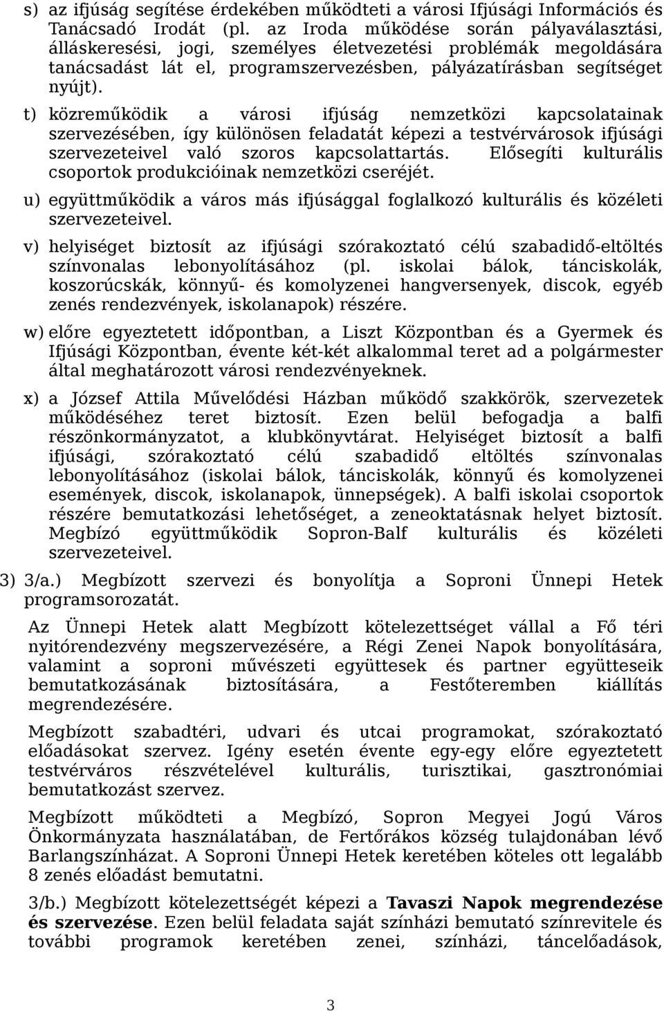 t) közreműködik a városi ifjúság nemzetközi kapcsolatainak szervezésében, így különösen feladatát képezi a testvérvárosok ifjúsági szervezeteivel való szoros kapcsolattartás.