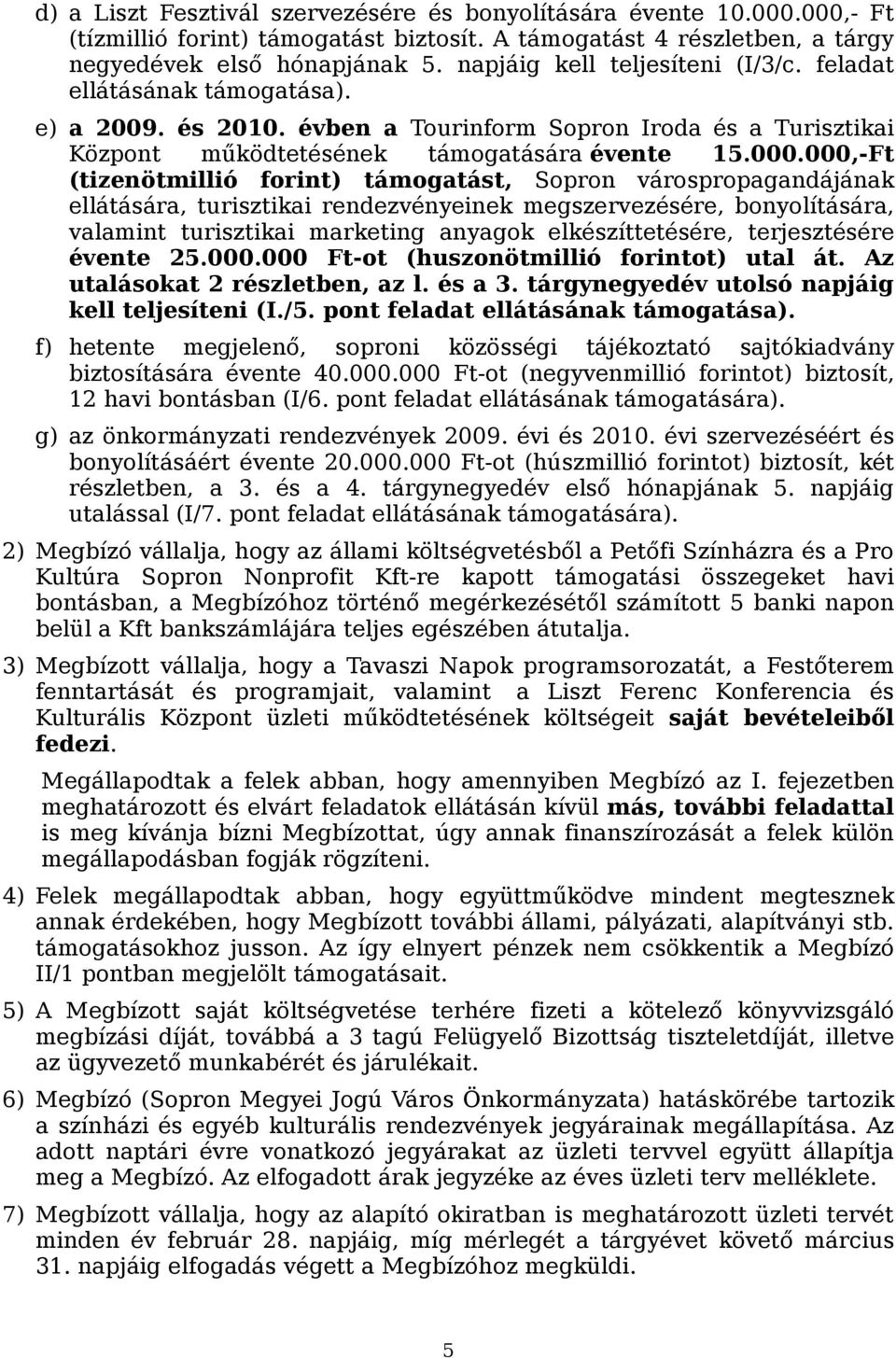 000,-Ft (tizenötmillió forint) támogatást, Sopron várospropagandájának ellátására, turisztikai rendezvényeinek megszervezésére, bonyolítására, valamint turisztikai marketing anyagok elkészíttetésére,