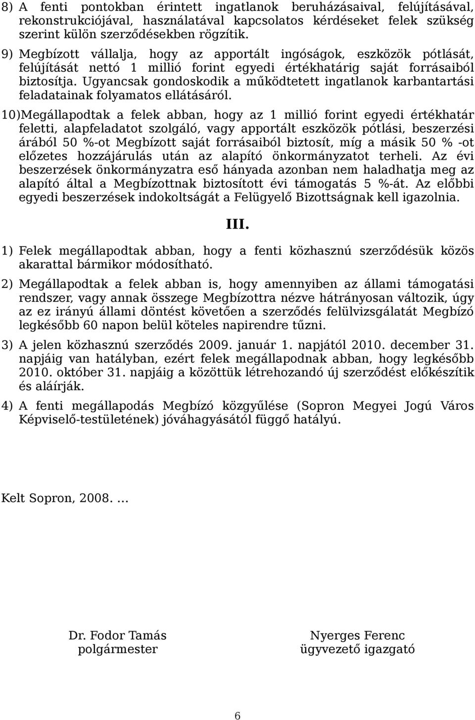 Ugyancsak gondoskodik a működtetett ingatlanok karbantartási feladatainak folyamatos ellátásáról.