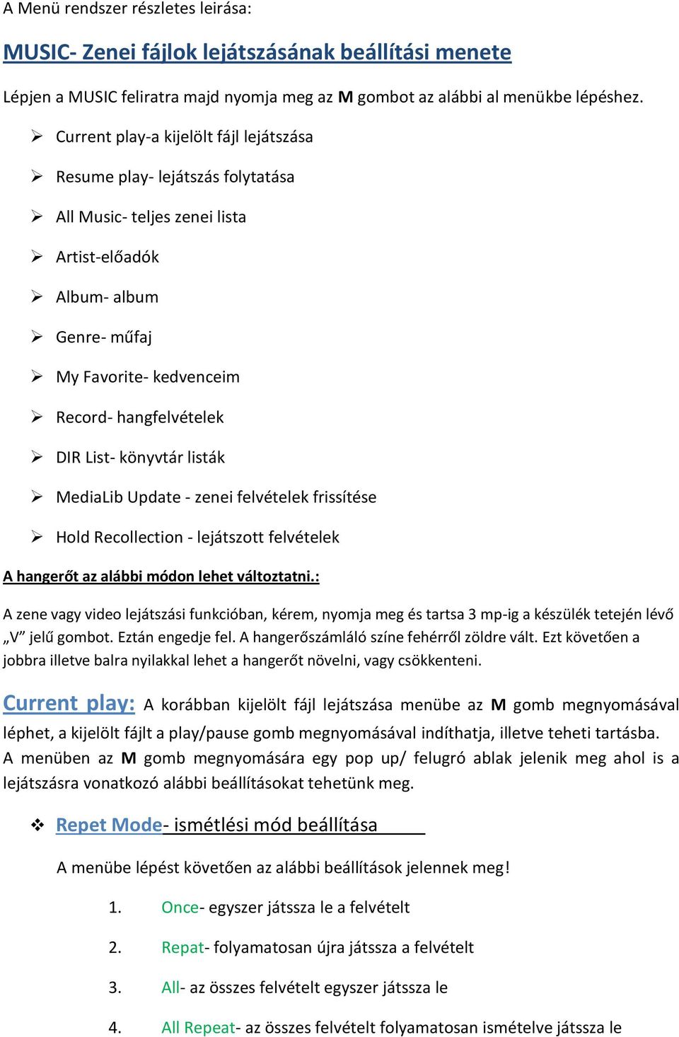 List- könyvtár listák MediaLib Update - zenei felvételek frissítése Hold Recollection - lejátszott felvételek A hangerőt az alábbi módon lehet változtatni.