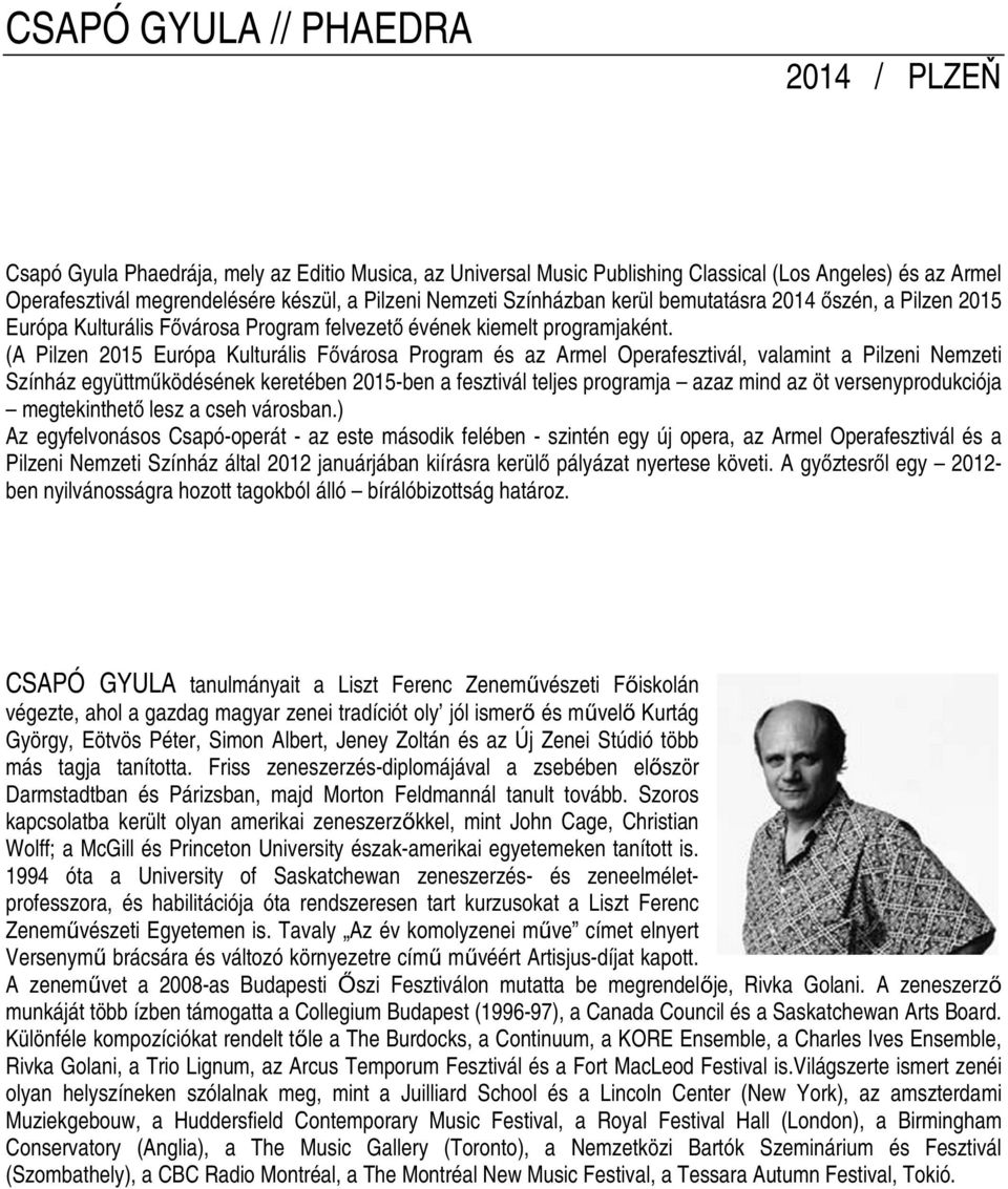 (A Pilzen 2015 Európa Kulturális Fővárosa Program és az Armel Operafesztivál, valamint a Pilzeni Nemzeti Színház együttműködésének keretében 2015-ben a fesztivál teljes programja azaz mind az öt