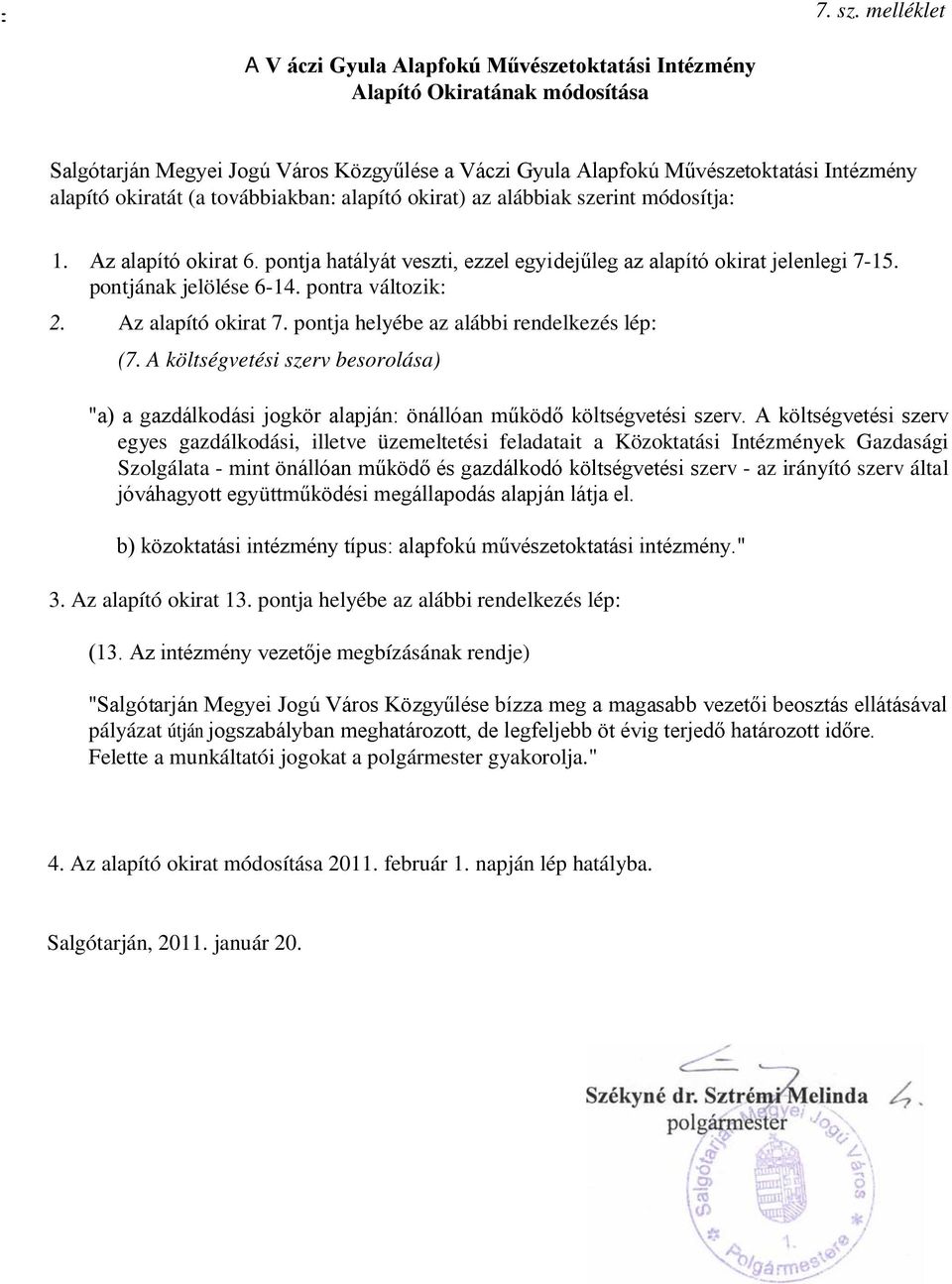 (a továbbiakban: alapító okirat) az alábbiak szerint módosítja: 1. Az alapító okirat 6. pontja hatályát veszti, ezzel egyidejűleg az alapító okirat jelenlegi 7-15. pontjának jelölése 6-14.