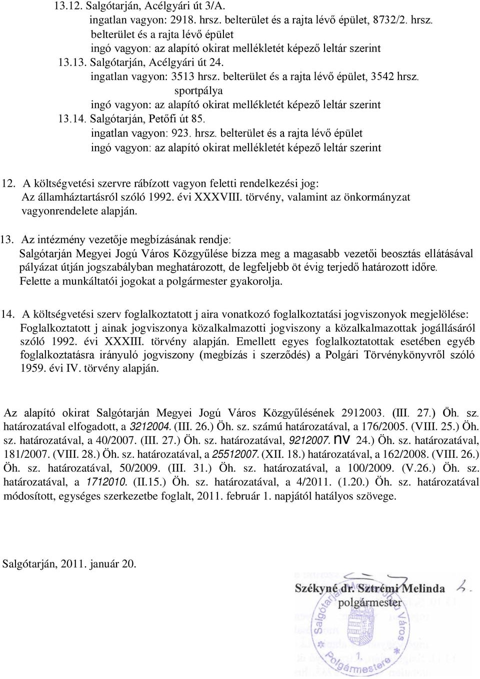 A költségvetési szervre rábízott vagyon feletti rendelkezési jog: Az államháztartásról szóló 1992. évi XXXVIII. törvény, valamint az önkormányzat vagyonrendelete alapján. 13.