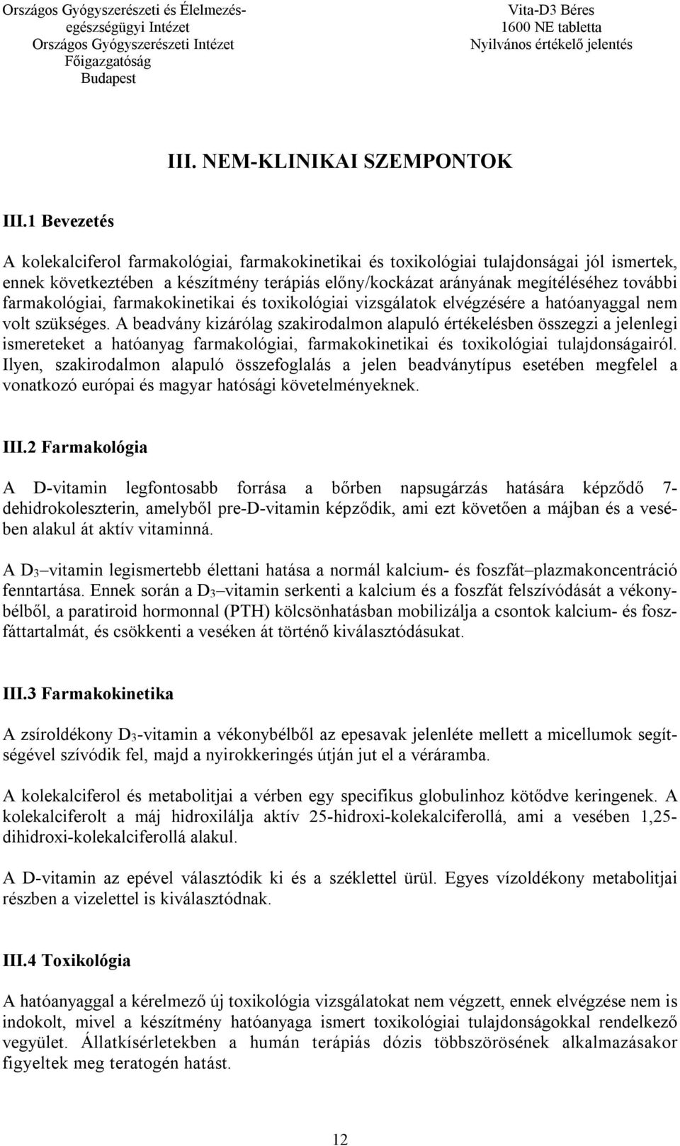 farmakológiai, farmakokinetikai és toxikológiai vizsgálatok elvégzésére a hatóanyaggal nem volt szükséges.