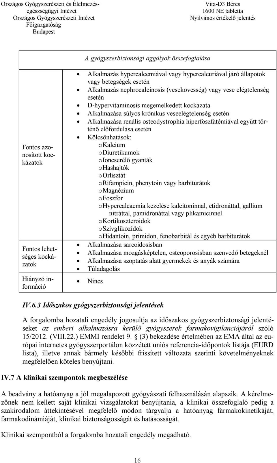 renális osteodystrophia hiperfoszfatémiával együtt történő előfordulása esetén Kölcsönhatások: o Kalcium o Diuretikumok o Ioncserélő gyanták o Hashajtók o Orlisztát o Rifampicin, phenytoin vagy