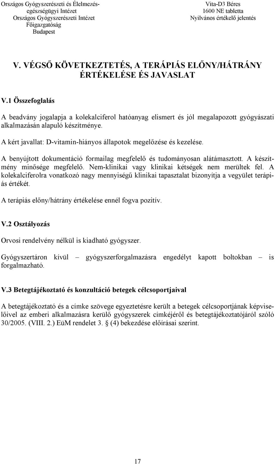 A kért javallat: D-vitamin-hiányos állapotok megelőzése és kezelése. A benyújtott dokumentáció formailag megfelelő és tudományosan alátámasztott. A készítmény minősége megfelelő.