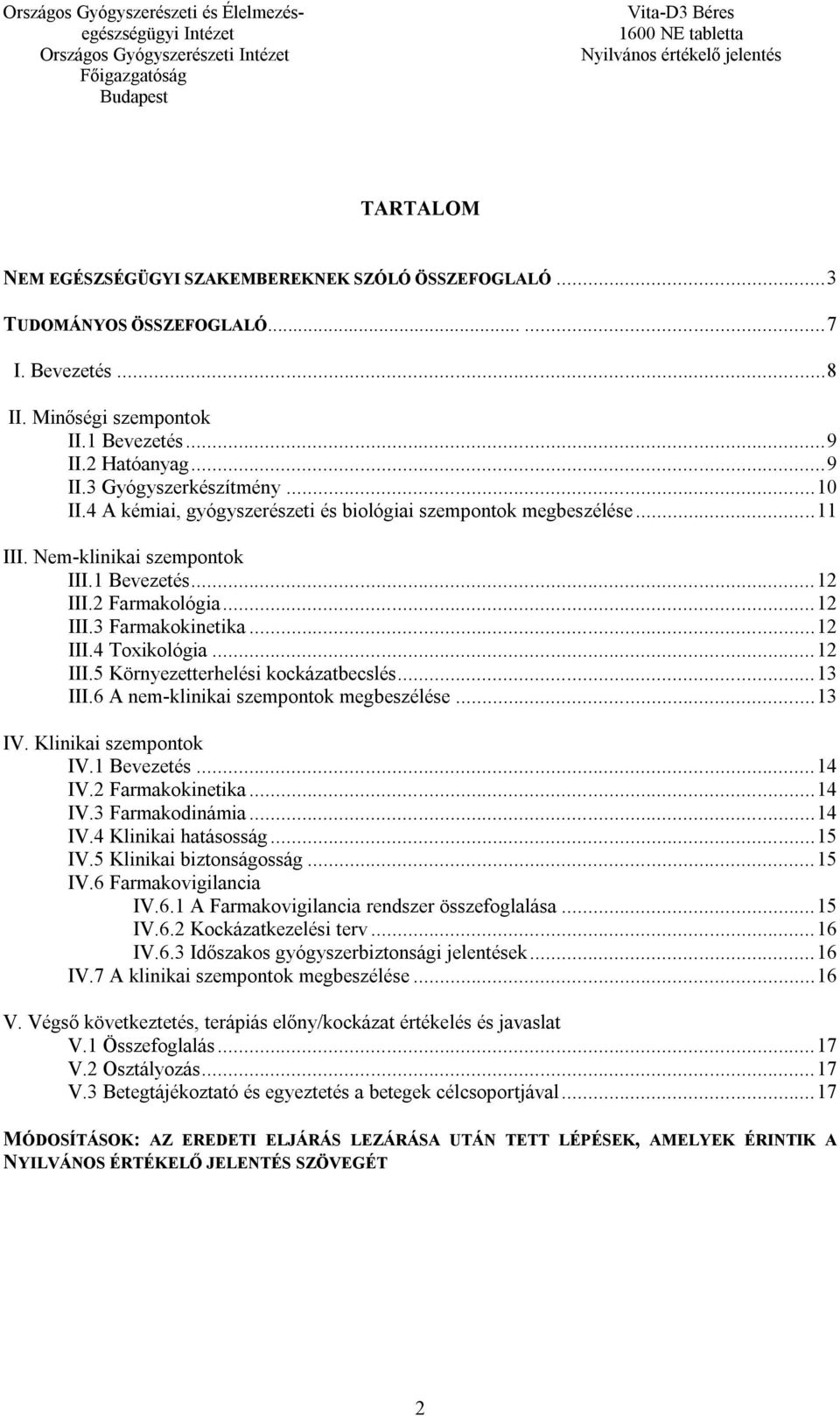 .. 12 III.5 Környezetterhelési kockázatbecslés... 13 III.6 A nem-klinikai szempontok megbeszélése... 13 IV. Klinikai szempontok IV.1 Bevezetés... 14 IV.2 Farmakokinetika... 14 IV.3 Farmakodinámia.