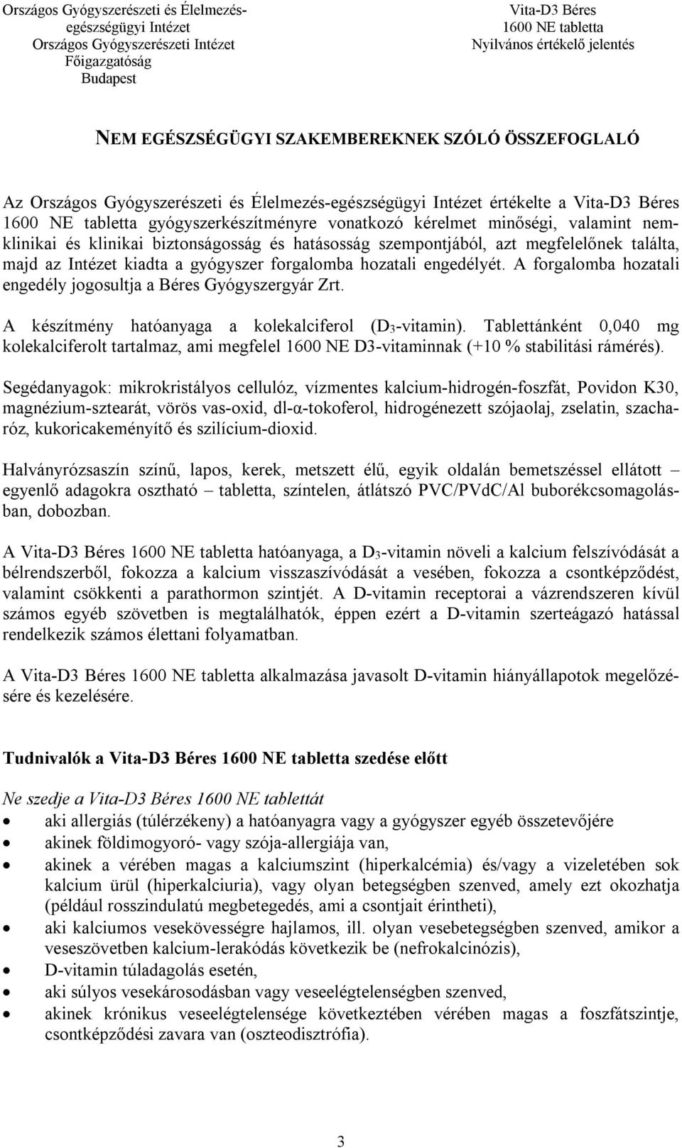 A forgalomba hozatali engedély jogosultja a Béres Gyógyszergyár Zrt. A készítmény hatóanyaga a kolekalciferol (D3-vitamin).