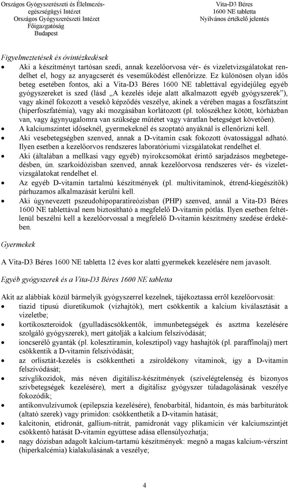 vesekő képződés veszélye, akinek a vérében magas a foszfátszint (hiperfoszfatémia), vagy aki mozgásában korlátozott (pl.