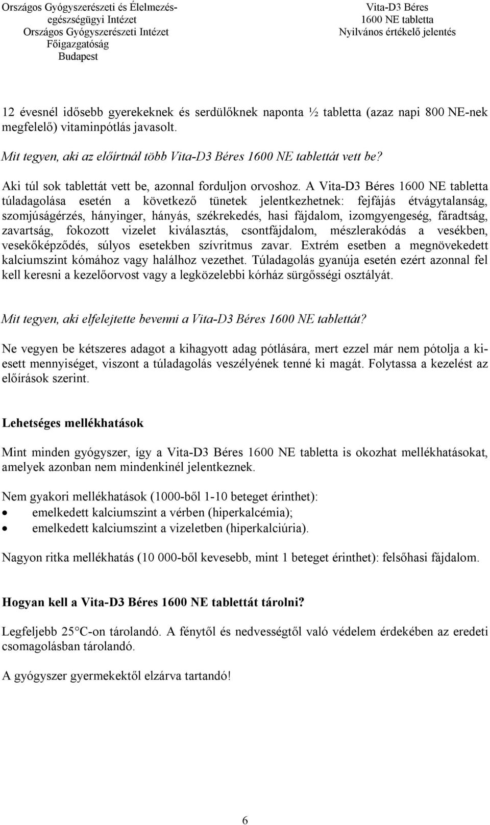 A túladagolása esetén a következő tünetek jelentkezhetnek: fejfájás étvágytalanság, szomjúságérzés, hányinger, hányás, székrekedés, hasi fájdalom, izomgyengeség, fáradtság, zavartság, fokozott