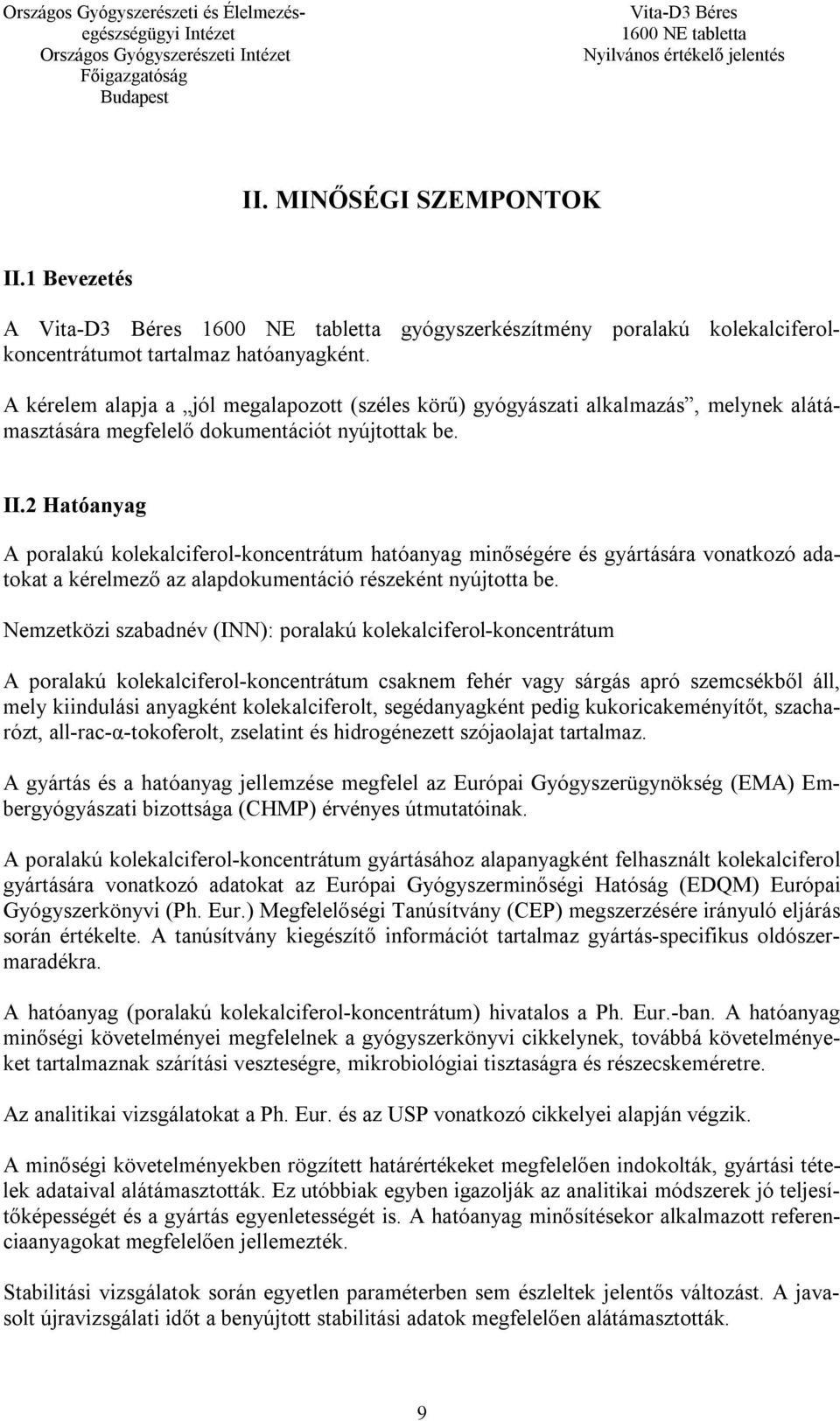 2 Hatóanyag A poralakú kolekalciferol-koncentrátum hatóanyag minőségére és gyártására vonatkozó adatokat a kérelmező az alapdokumentáció részeként nyújtotta be.