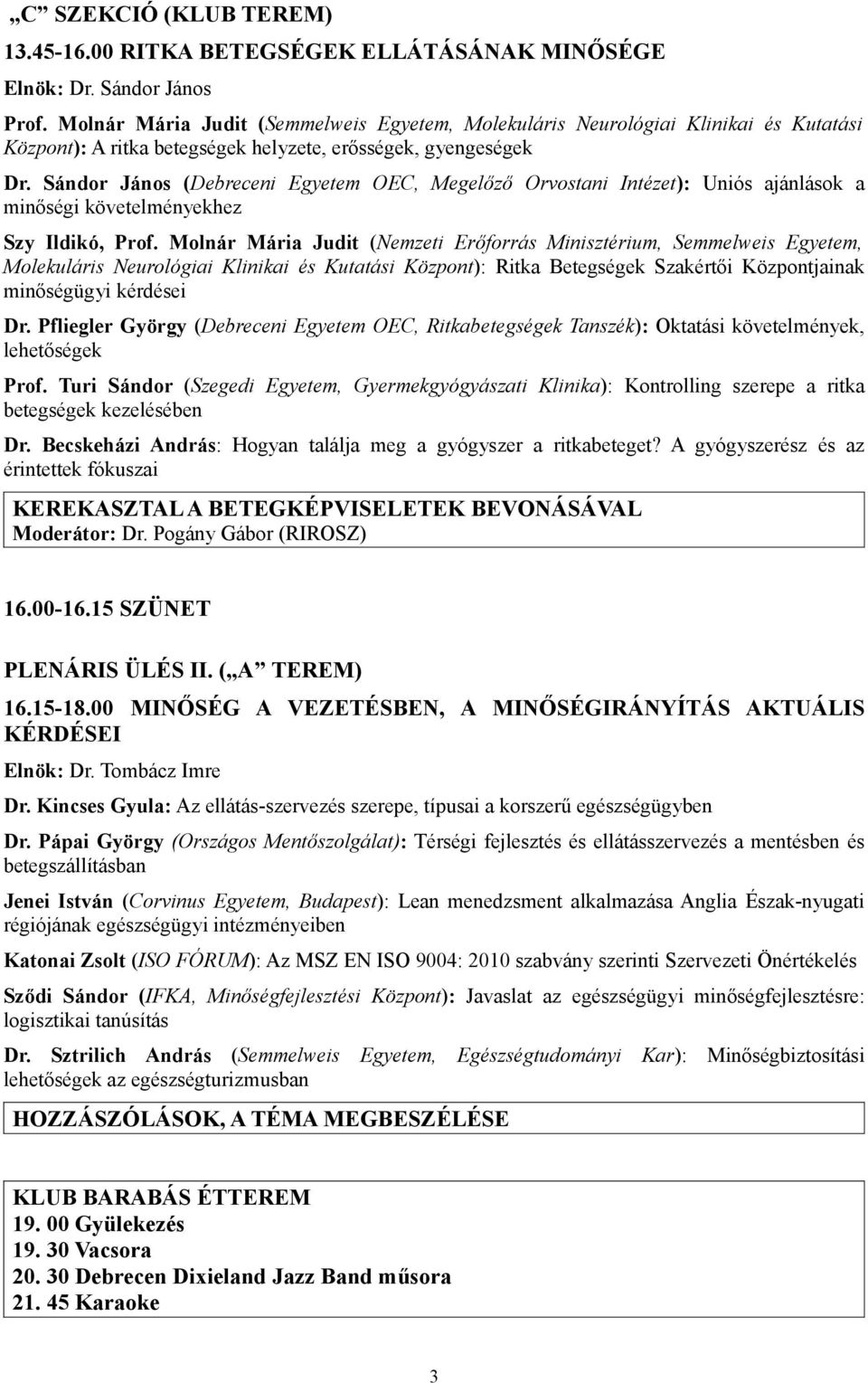 Sándor János (Debreceni Egyetem OEC, Megelőző Orvostani Intézet): Uniós ajánlások a minőségi követelményekhez Szy Ildikó, Prof.