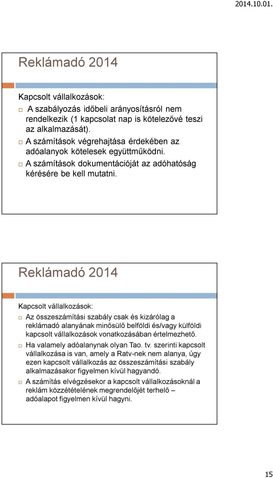 Kapcsolt vállalkozások: Az összeszámítási szabály csak és kizárólag a reklámadó alanyának minősülő belföldi és/vagy külföldi kapcsolt vállalkozások vonatkozásában értelmezhető.