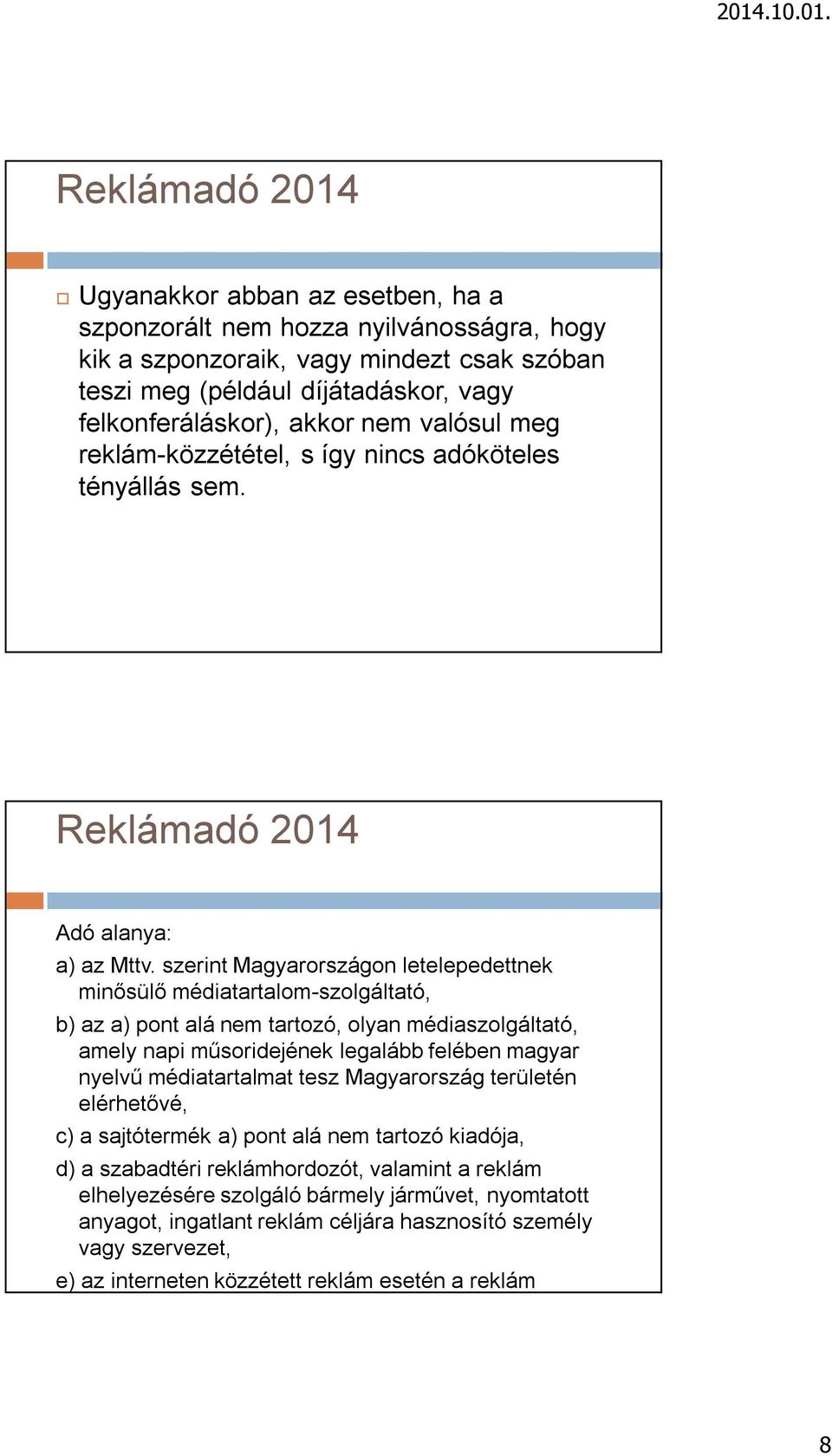 szerint Magyarországon letelepedettnek minősülő médiatartalom-szolgáltató, b) az a) pont alá nem tartozó, olyan médiaszolgáltató, amely napi műsoridejének legalább felében magyar nyelvű