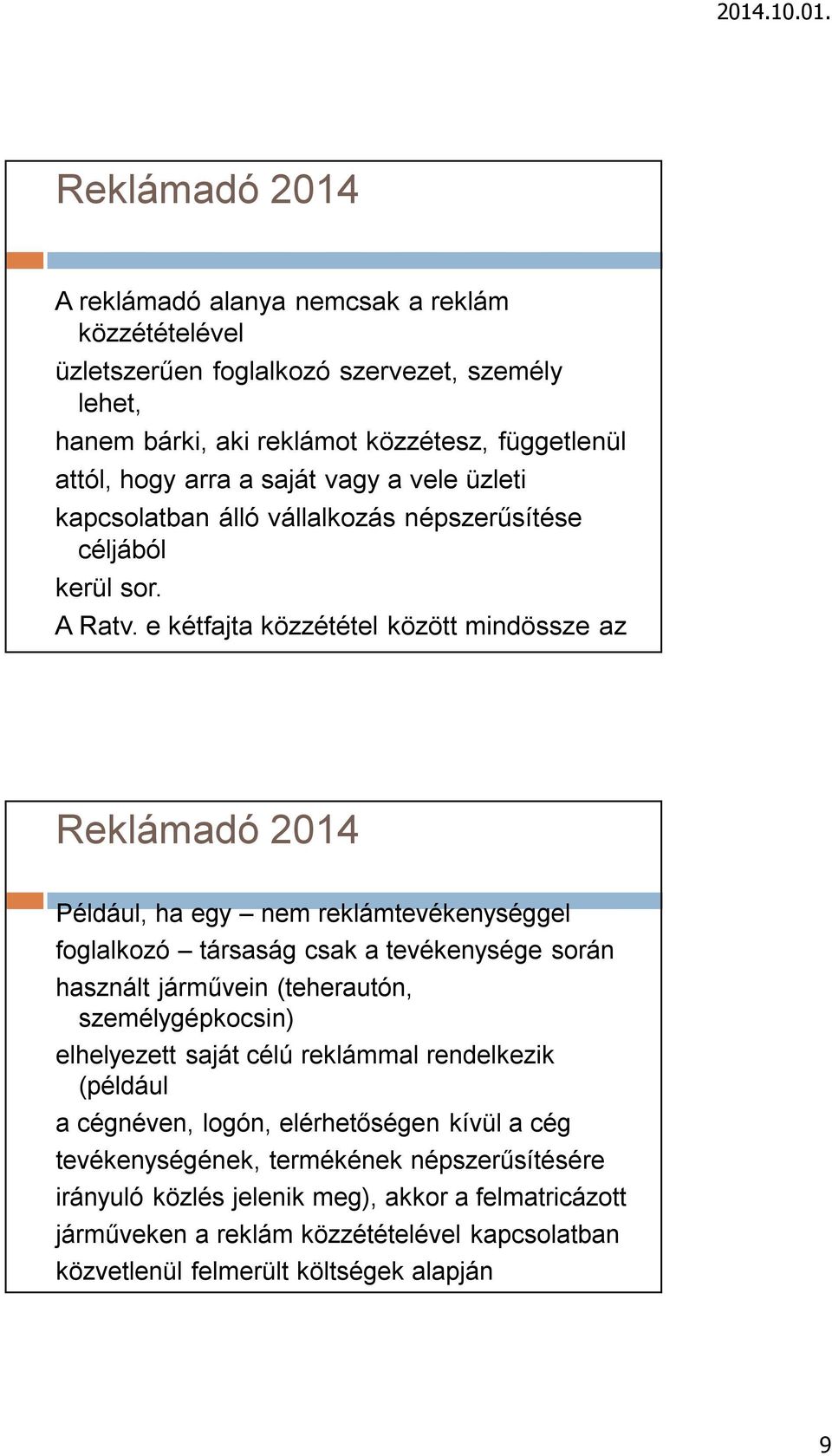 e kétfajta közzététel között mindössze az adóalap számítása szempontjából tesz Például, ha egy nem reklámtevékenységgel foglalkozó társaság csak a tevékenysége során használt járművein