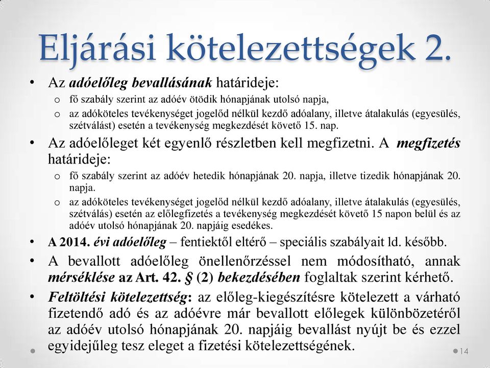 szétválást) esetén a tevékenység megkezdését követő 15. nap. Az adóelőleget két egyenlő részletben kell megfizetni. A megfizetés határideje: o fő szabály szerint az adóév hetedik hónapjának 20.