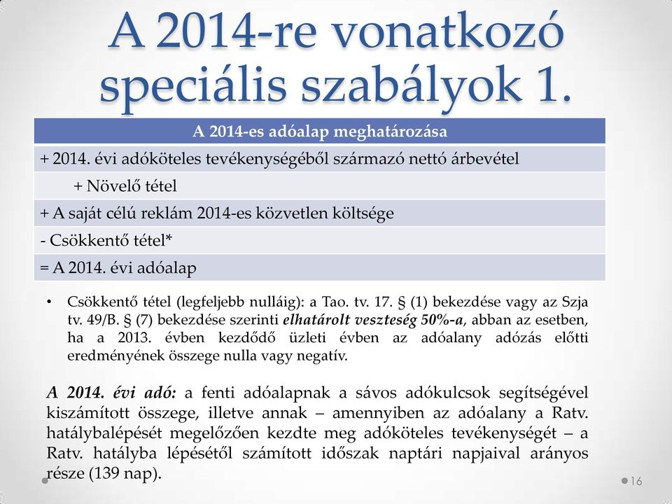 évi adóalap Csökkentő tétel (legfeljebb nulláig): a Tao. tv. 17. (1) bekezdése vagy az Szja tv. 49/B. (7) bekezdése szerinti elhatárolt veszteség 50%-a, abban az esetben, ha a 2013.
