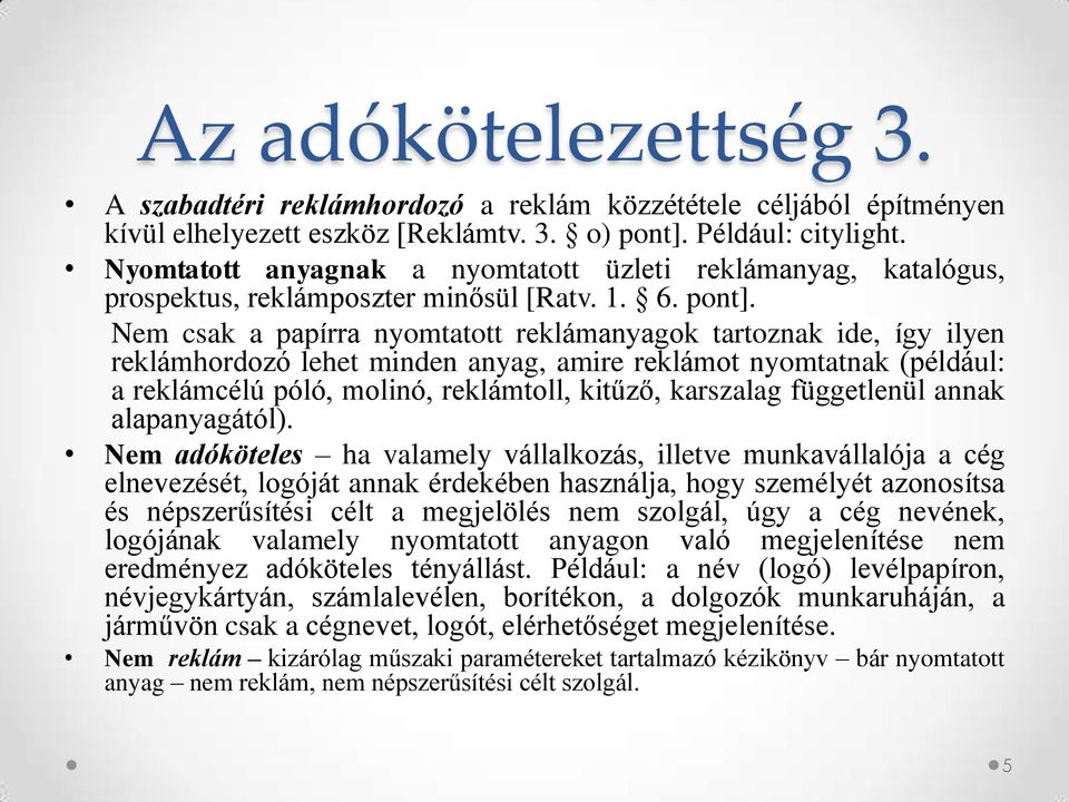 Nem csak a papírra nyomtatott reklámanyagok tartoznak ide, így ilyen reklámhordozó lehet minden anyag, amire reklámot nyomtatnak (például: a reklámcélú póló, molinó, reklámtoll, kitűző, karszalag