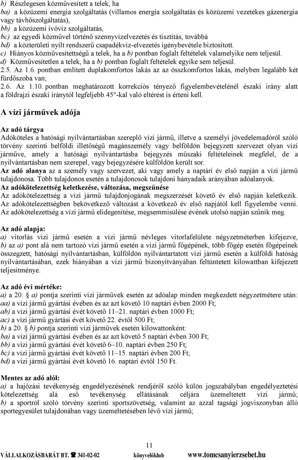 c) Hiányos közművesítettségű a telek, ha a b) pontban foglalt feltételek valamelyike nem teljesül. d) Közművesítetlen a telek, ha a b) pontban foglalt feltételek egyike sem teljesül. 2.5. Az 1.6.