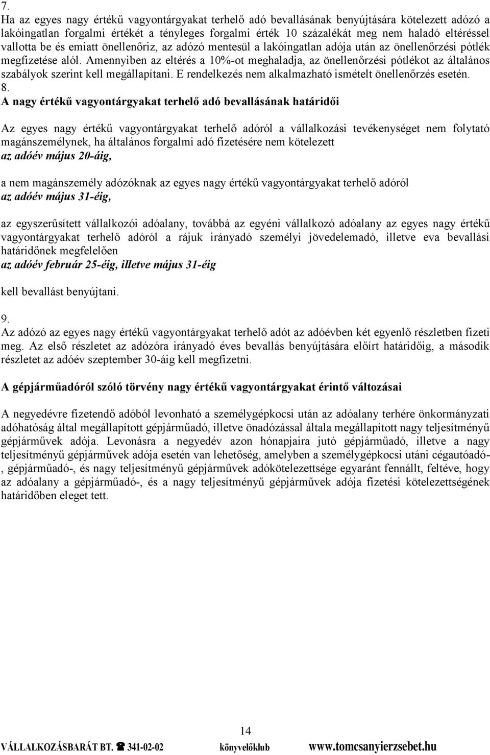 Amennyiben az eltérés a 10%-ot meghaladja, az önellenőrzési pótlékot az általános szabályok szerint kell megállapítani. E rendelkezés nem alkalmazható ismételt önellenőrzés esetén. 8.