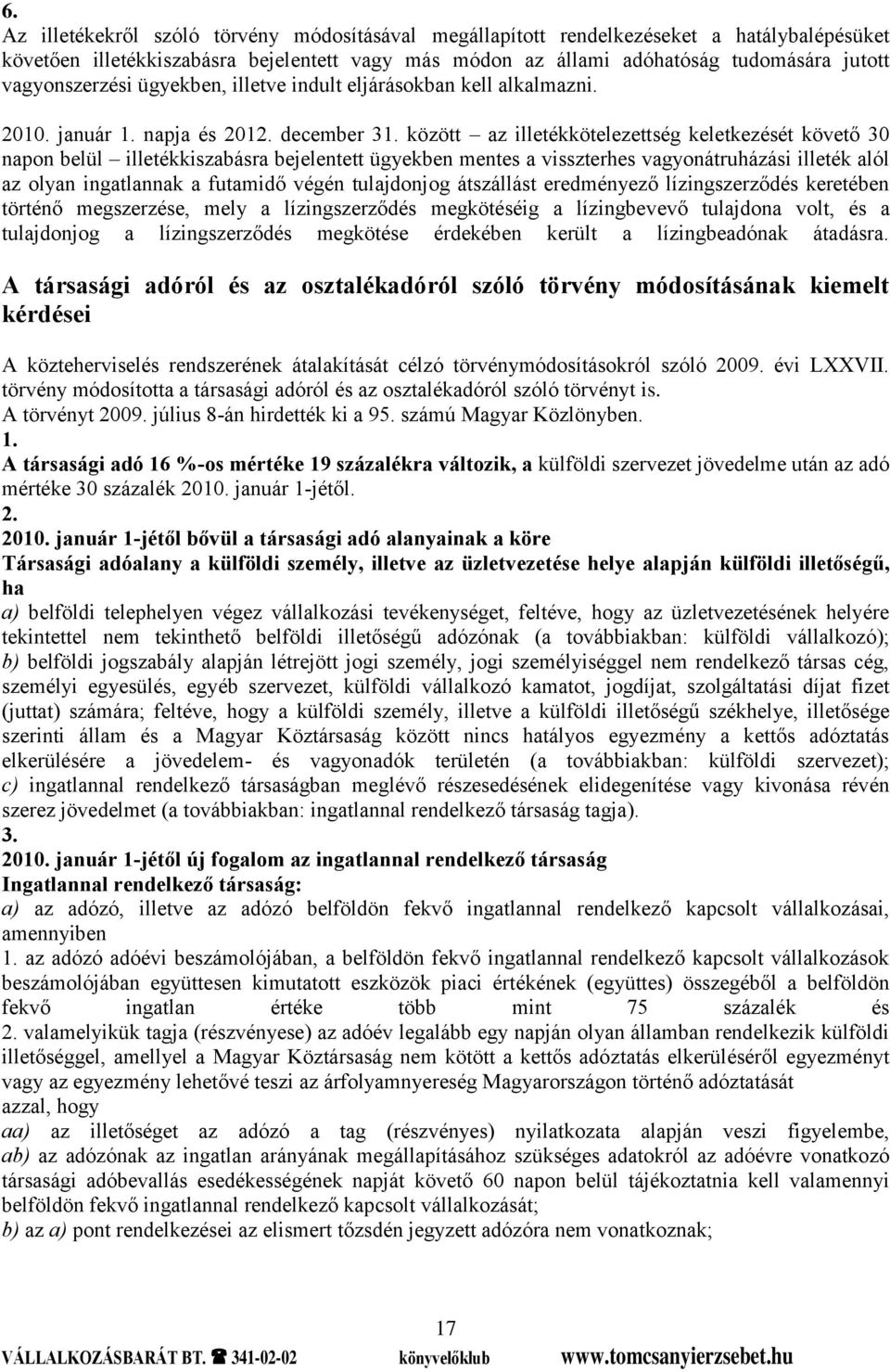 között az illetékkötelezettség keletkezését követő 30 napon belül illetékkiszabásra bejelentett ügyekben mentes a visszterhes vagyonátruházási illeték alól az olyan ingatlannak a futamidő végén