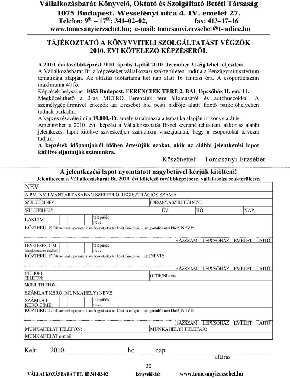 december 31-éig lehet teljesíteni. A Vállalkozásbarát Bt. a képzéseket vállalkozási szakterületen indítja a Pénzügyminisztérium tematikája alapján. Az oktatás időtartama két nap alatt 16 tanítási óra.
