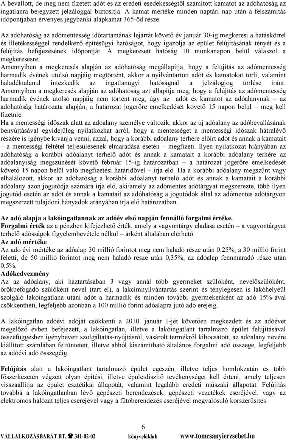 Az adóhatóság az adómentesség időtartamának lejártát követő év január 30-ig megkeresi a hatáskörrel és illetékességgel rendelkező építésügyi hatóságot, hogy igazolja az épület felújításának tényét és