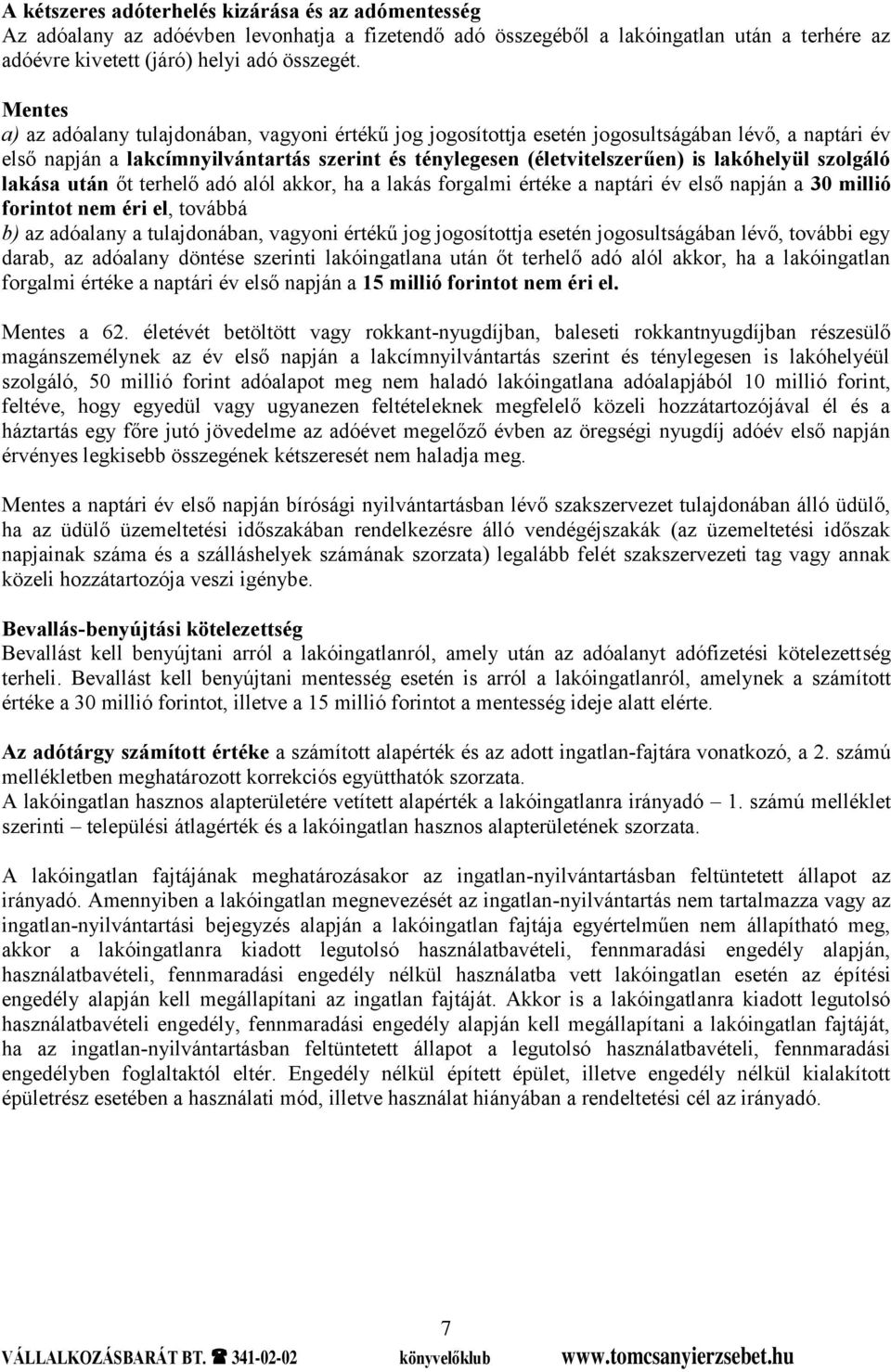 szolgáló lakása után őt terhelő adó alól akkor, ha a lakás forgalmi értéke a naptári év első napján a 30 millió forintot nem éri el, továbbá b) az adóalany a tulajdonában, vagyoni értékű jog